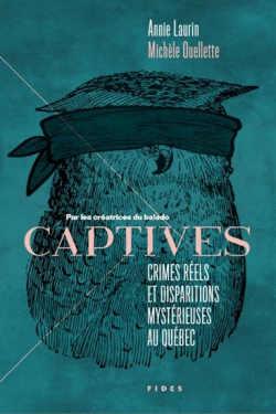 Captives: Crimes rels et disparitions mystrieuses au Qubec par Annie Laurin