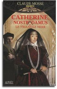 Catherine, Nostradamus et le Triangle noir par Claude Moss (II)