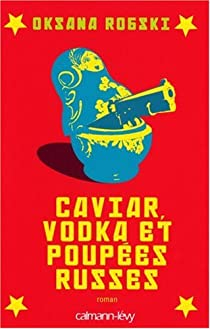 Caviar, vodka et poupes russes par Oksana Robski