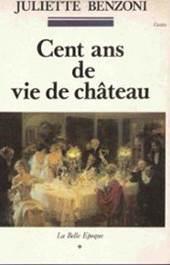 La Belle Epoque, tome 1 : Cent ans de vie de chteau par Juliette Benzoni