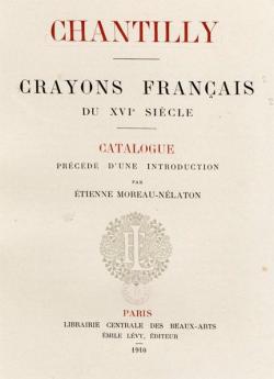 Chantilly. Crayons franais du XVIe sicle : Catalogue prcd d'une introduction par tienne Moreau-Nlaton