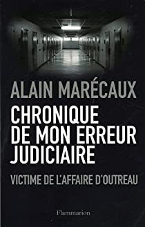 Chronique de mon erreur judicaire : Une victime de l'affaire d'Outreau par Alain Marcaux
