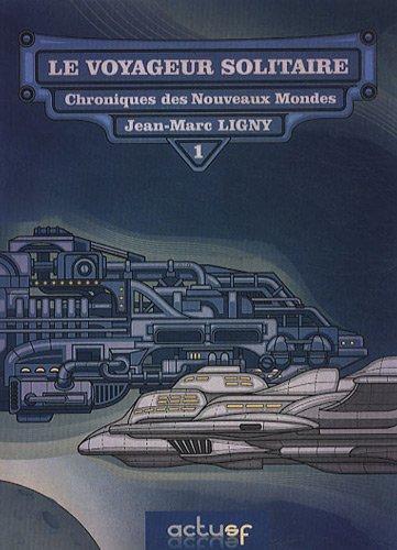 Chroniques des Nouveaux Mondes, tome 1 : Le Voyageur Solitaire par Jean-Marc Ligny