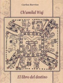 Ch'umilal Wuj - El libro del destino par Carlos Barrios