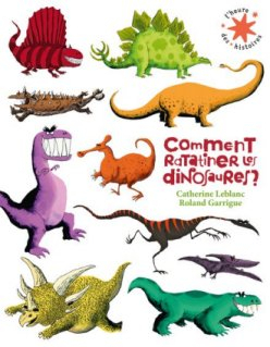 Comment ratatiner les dinosaures ? par Catherine Leblanc