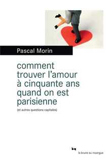Comment trouver l'amour  50 ans quand on est parisienne (et autres questions capitales) par Pascal Morin