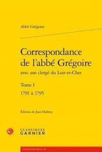 Correspondance de l'Abbe Gregoire avec Son Clerge du Loir-et-Cher. Tome I - 1791 par Henri Jean-Baptiste Grgoire