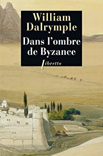 Dans l'ombre de Byzance : Sur les traces des chrtiens d'Orient par William Dalrymple