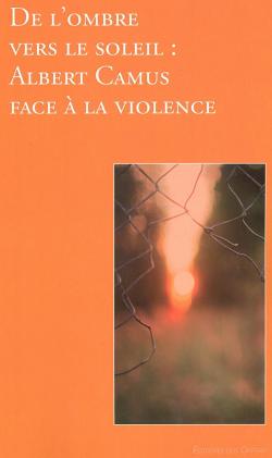 De l'Ombre vers le soleil : Albert Camus Face  la violence par Editions des Ofray