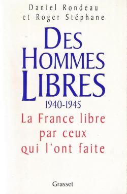Des hommes libres, 1940-1945. La France libre par ceux qui l'ont faite par Daniel Rondeau