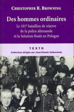Des hommes ordinaires : Le 101e bataillon de rserve de la police allemande et la Solution finale en Pologne par Christopher R. Browning