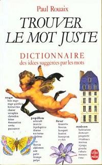 Trouver le mot juste : Dictionnaire des ides suggres par les mots par Paul Rouaix