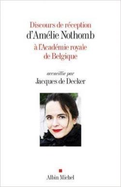 Discours de rception d'Amlie Nothomb  l'Acadmie Royale de Belgique accueillie par Jacques de Decker par Amlie Nothomb
