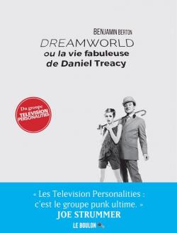 Dreamworld ou la vie fabuleuse de Daniel Treacy par Benjamin Berton