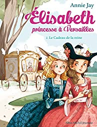 Elisabeth, princesse  Versailles, tome 2 : Le cadeau de la reine par Annie Jay
