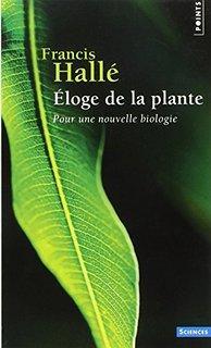 Eloge de la plante : Pour une nouvelle biologie par Francis Hall