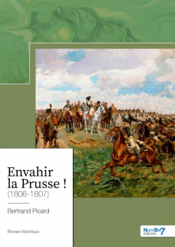 Envahir la Prusse ! (1806-1807) par Bertrand Picard