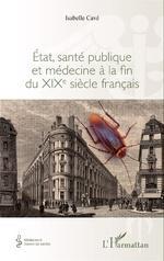 Etat, sant publique et mdecine  la fin du XIXe sicle franais par Isabelle Cav
