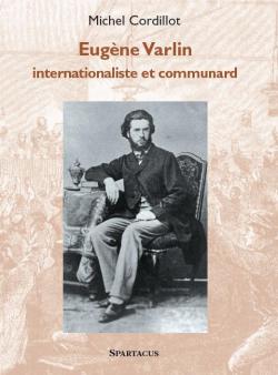 Eugne Varlin, internationaliste et communard par Michel Cordillot