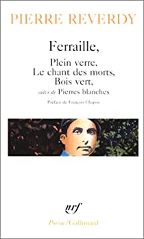 Ferraille, Plein verre, Le chant des morts, Bois vert, suivi de Pierres Blanches par Pierre Reverdy