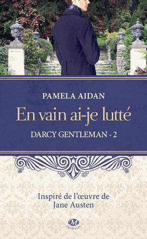 Fitzwilliam Darcy Gentleman, tome 2 : En vain ai-je lutt par Pamela Aidan