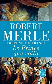 Fortune de France, tome 4 : Le Prince que voil par Robert Merle