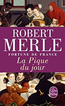Fortune de France, tome 6 : La Pique du jour par Robert Merle