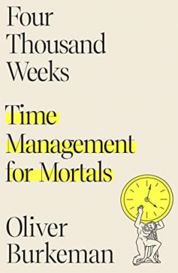 Four Thousand Weeks: Time Management for Mortals par Oliver Burkeman