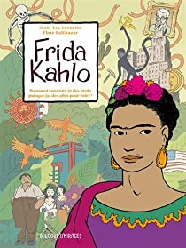Frida Kahlo : Pourquoi voudrais-je des pieds puisque j'ai des ailes pour voler ? par Jean-Luc Cornette