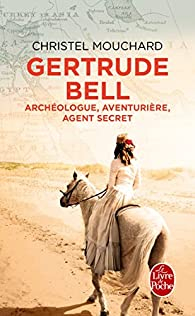 Gertrude Bell : Archologue, aventurire, agent secret par Christel Mouchard