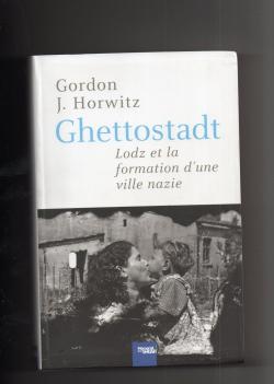 Ghettostadt Lodz et la formation d'une ville nazie par Gordon J. Horwitz