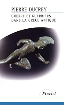 Guerre et guerriers dans la Grce antique par Pierre Ducrey