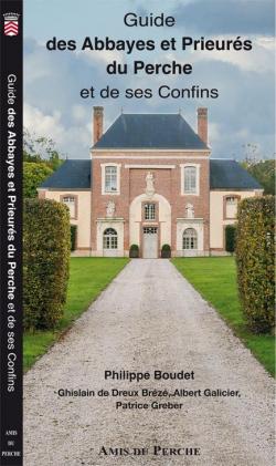 Guide des Abbayes et Prieurs du Perche et de ses confins par Philippe Boudet