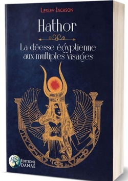 Hathor : La desse gyptienne aux multiples visages par Lesley Jackson
