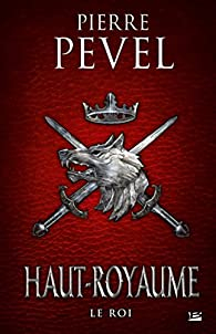 Haut-Royaume, tome 3 : Le Roi par Pierre Pevel