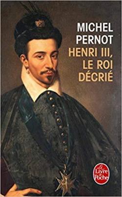 Henri III, le roi dcri par Michel Pernot