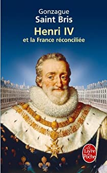 Henri IV et la France rconcilie par Gonzague  Saint Bris