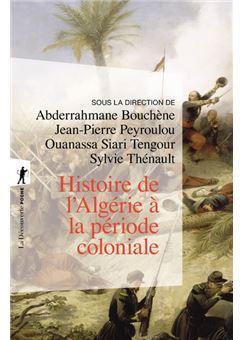 Histoire de l'Algrie  la priode coloniale, 1830-1962 par Jean-Pierre Peyroulou