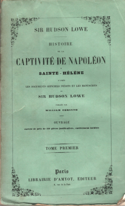 Histoire de la captivit de Napolon  Sainte-Hlne, daprs les documents officiels indits et les manuscrits de Sir Hudson Lowe, tome I par William Forsyth