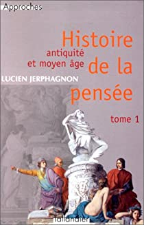 Histoire de la pense. Tome 1 : Antiquit et Moyen Age par Lucien Jerphagnon