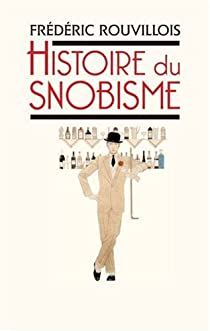 Histoire du snobisme par Frdric Rouvillois