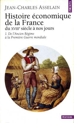 Histoire conomique de la France du XVIIIe sicle  nos jours, tome 1 : De l'Ancien Rgime  la Premire Guerre mondiale par Jean-Charles Asselain