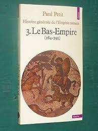 Histoire gnrale de l'Empire romain. Tome 3 : Le Bas-Empire, 284-395 par Paul Petit