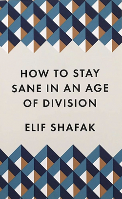 How to Stay Sane in an Age of Division par Elif Shafak