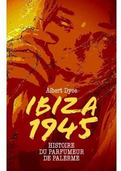 Ibiza 1945 : Histoire du parfumeur de Palerme par Albert Dyce