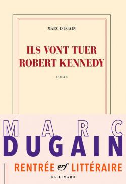 Ils vont tuer Robert Kennedy par Marc Dugain