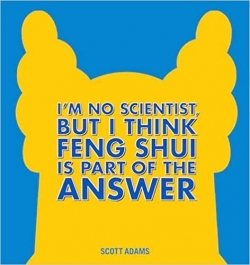I'm No Scientist, But I Think Feng Shui Is Part of the Answer par Scott Adams