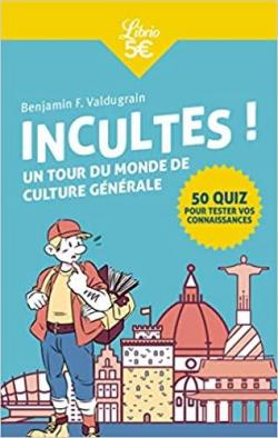 Incultes ! : Un tour du monde de culture gnrale par Benjamin F. Valdugrain