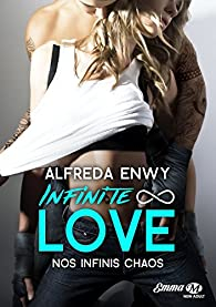 Infinite Love, tome 1 : Nos infinis chaos par Alfreda Enwy