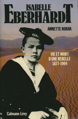 Isabelle Eberhardt - vie et mort d'une rebelle 1877-1904 par Annette Kobak